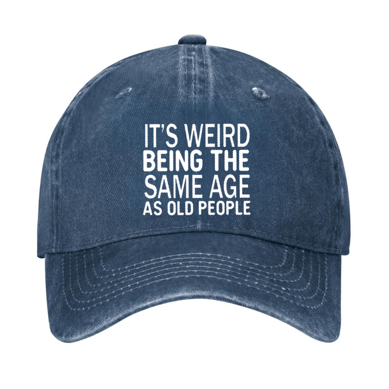 It's Weird Being The Same Age As Old People Cap -Maturelion