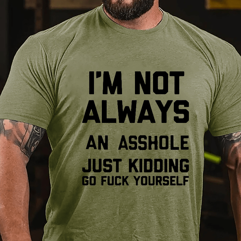I'm Not Always An Asshole Just Kidding Go Fuck Yourself Cotton T-shirt-Maturelion
