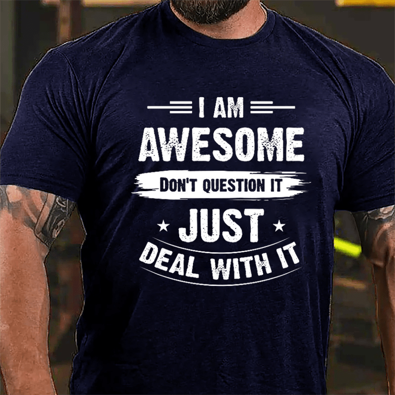 I Am Awesome Don't Question It Just Deal With It Cotton T-shirt-Maturelion