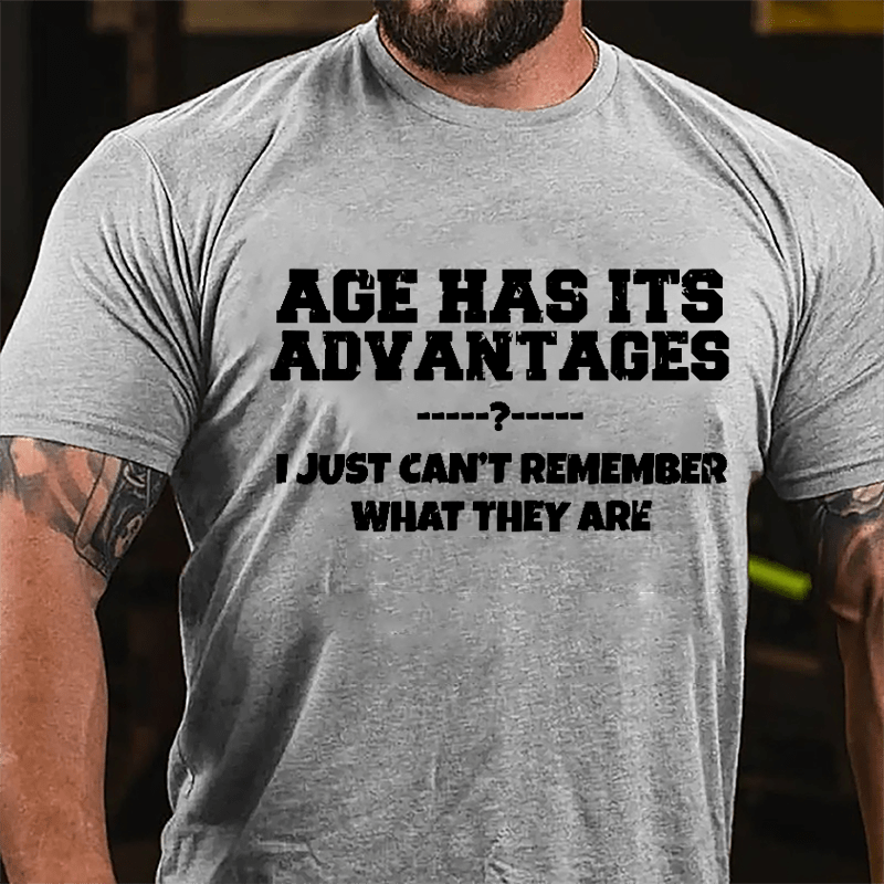 Age Has Its Advantages I Just Can't Remember What They Are Cotton T-shirt-Maturelion