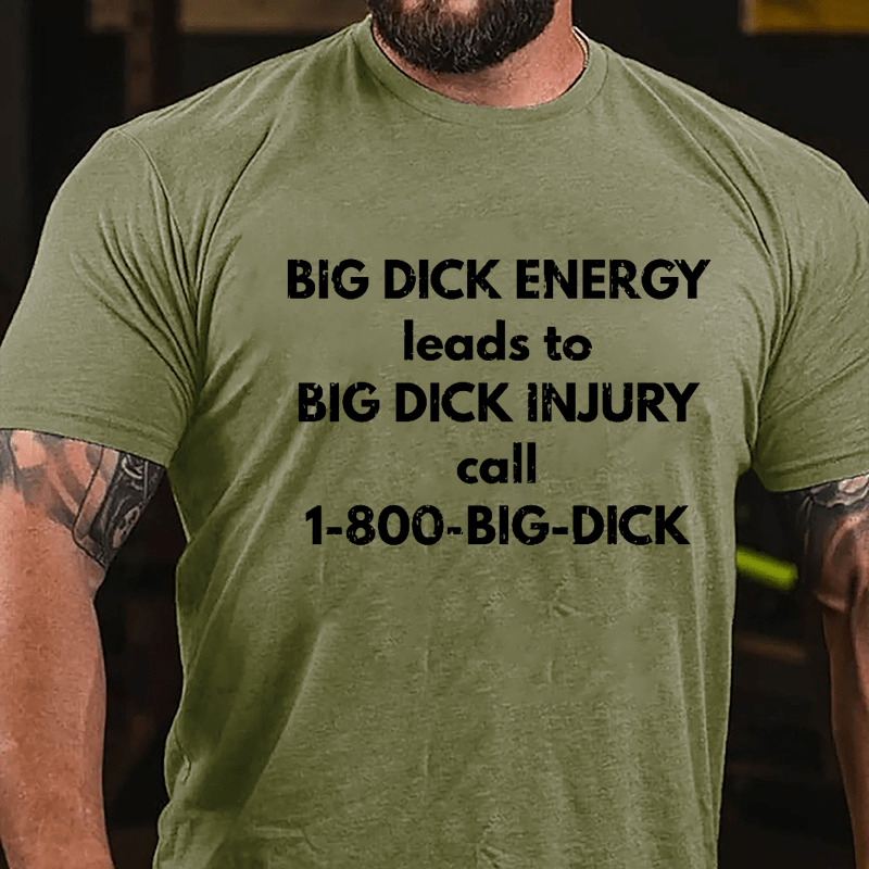 Big Dick Energy Leads To Big Dick Injury Call 1-800-Big-Dick Cotton T-shirt-Maturelion