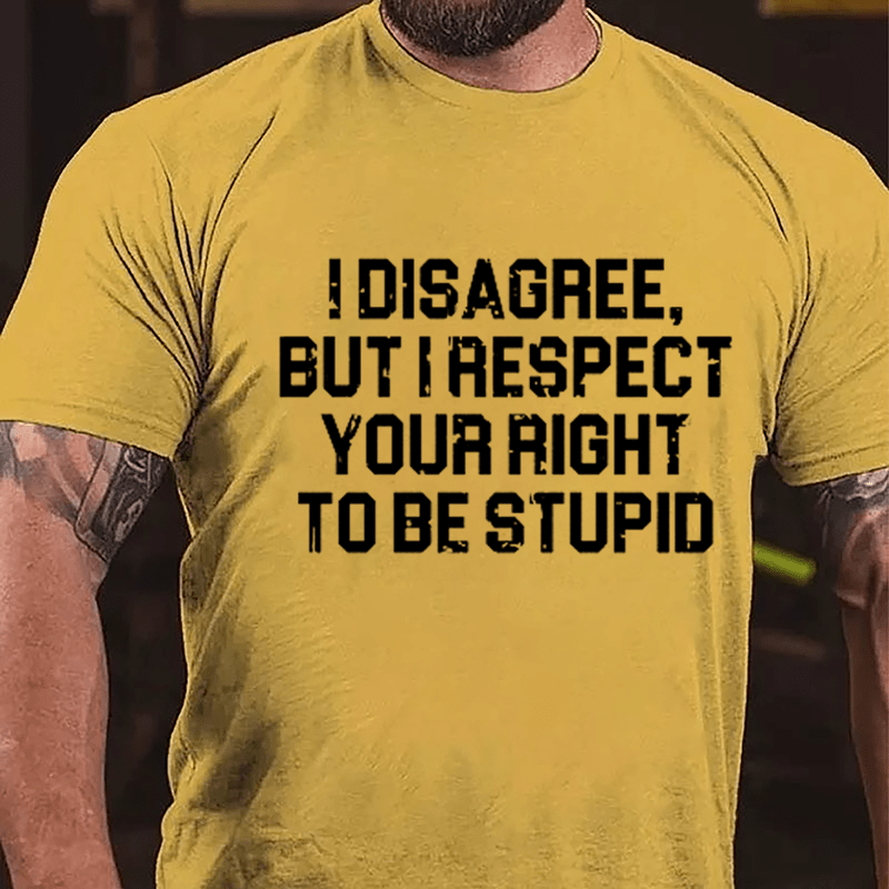 I Disagree But I Respect Your Right To Be Stupid Sarcastic Cotton T-shirt-Maturelion