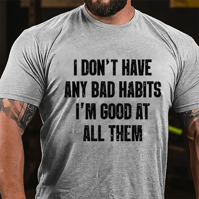 I Don't Have Any Bad Habits I'm Good At All Them Cotton T-shirt-Maturelion