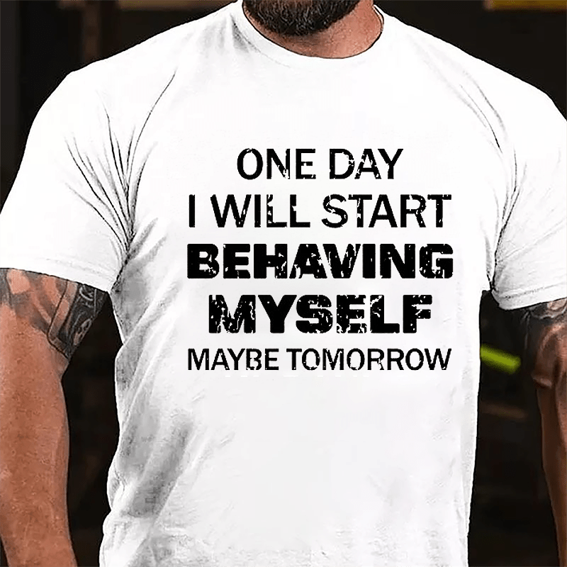 One Day I Will Start Behaving Myself Maybe Tomorrow Cotton T-shirt-Maturelion
