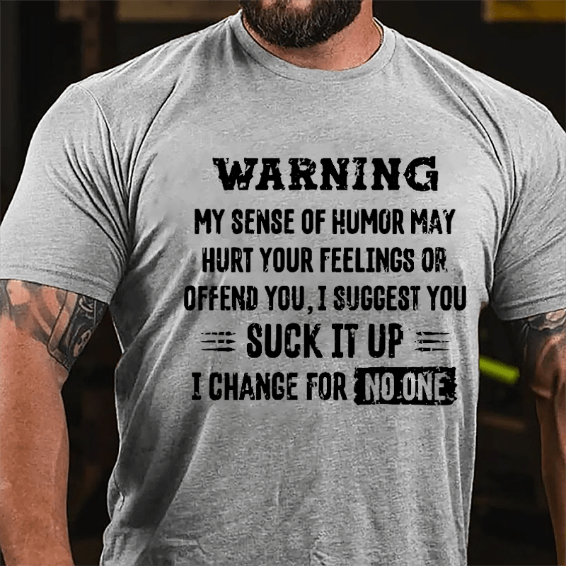 Warning My Sense Of Humor May Hurt Your Feeling Or Offend You I Suggest You Suck It Up I Change For No One Cotton T-shirt-Maturelion