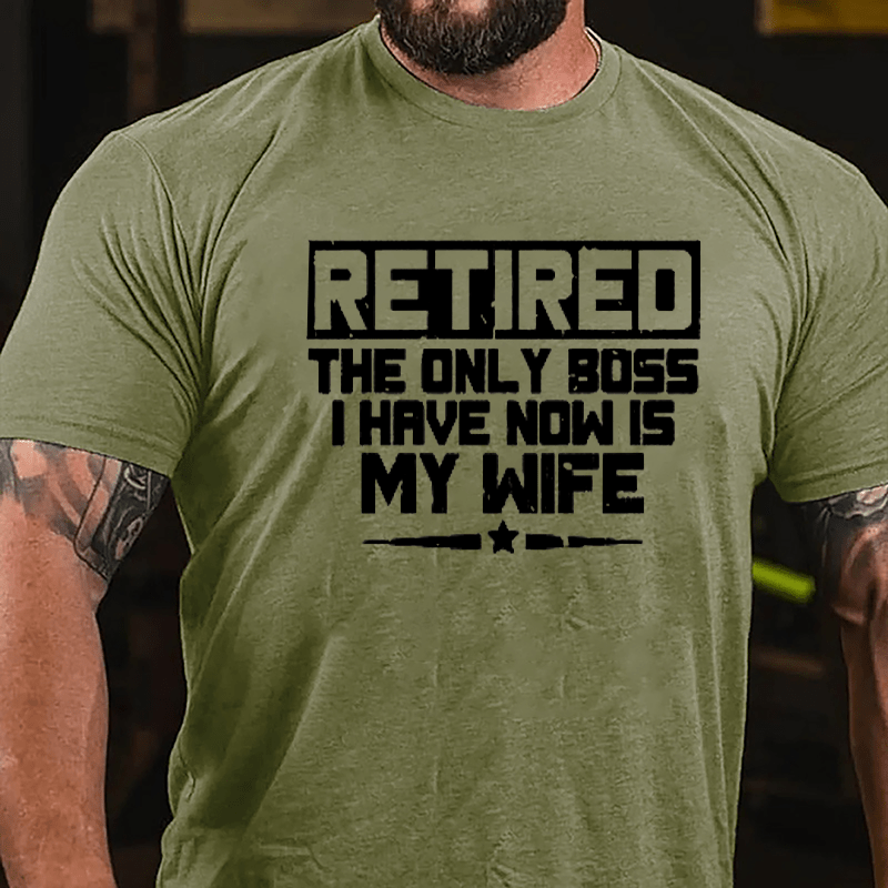 Retired The Only Boss I Have Now Is My Wife Cotton T-shirt-Maturelion