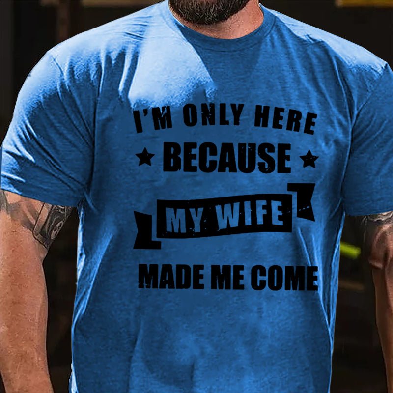 I'm Only Here Because My Wife Made Me Come Cotton T-shirt-Maturelion
