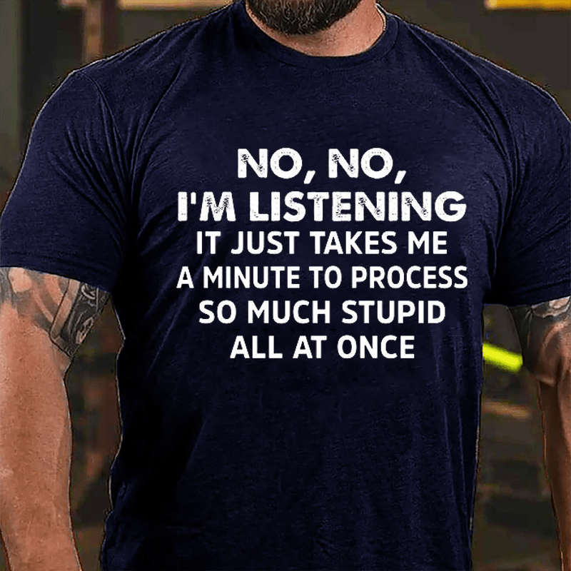 No No I'm Listening It Just Takes Me A Minute To Process So Much Stupid All At Once Cotton T-shirt-Maturelion