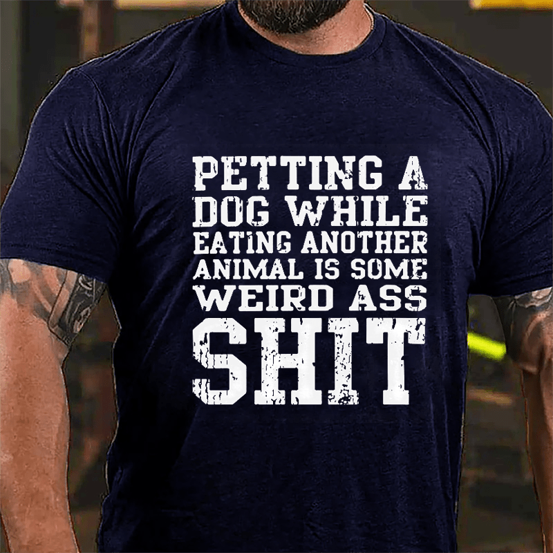 Petting A Dog While Eating Another Animal Is Some Weird Ass Shit Cotton T-shirt-Maturelion