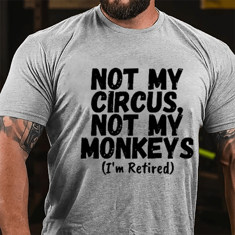 Not My Circus Not My Monkeys (I'm Retired) Cotton T-shirt-Maturelion