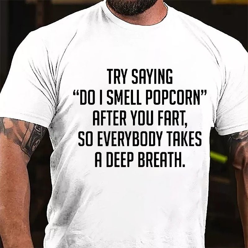 Try Saying "Do I Smell Popcorn" After You Fart So Everybody Takes A Deep Breath Cotton T-shirt-Maturelion