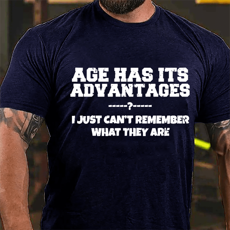 Age Has Its Advantages I Just Can't Remember What They Are Cotton T-shirt-Maturelion
