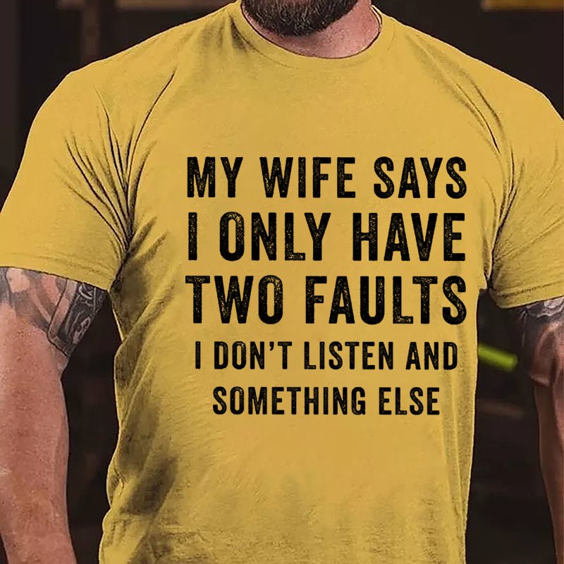 My Wife Says I Only Have Two Faults I Don't Listen And Something Else Funny Cotton T-shirt-Maturelion