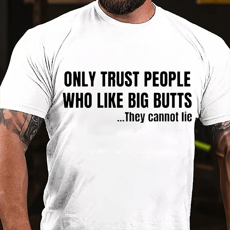 Only Trust People Who Like Big Butts They Cannot Lie Cotton T-shirt-Maturelion