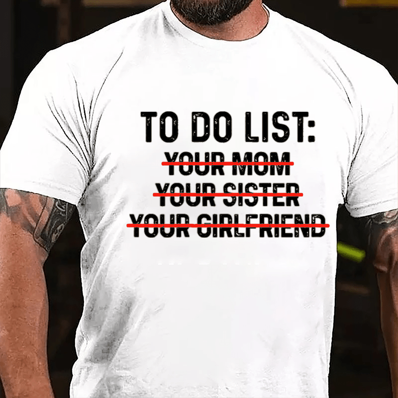 To Do List: Your Mom Your Sister Your Girlfriend Cotton T-shirt-Maturelion