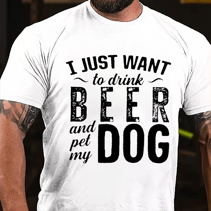 I Just Want To Drink Beer And Pet My Dog Cotton T-shirt-Maturelion