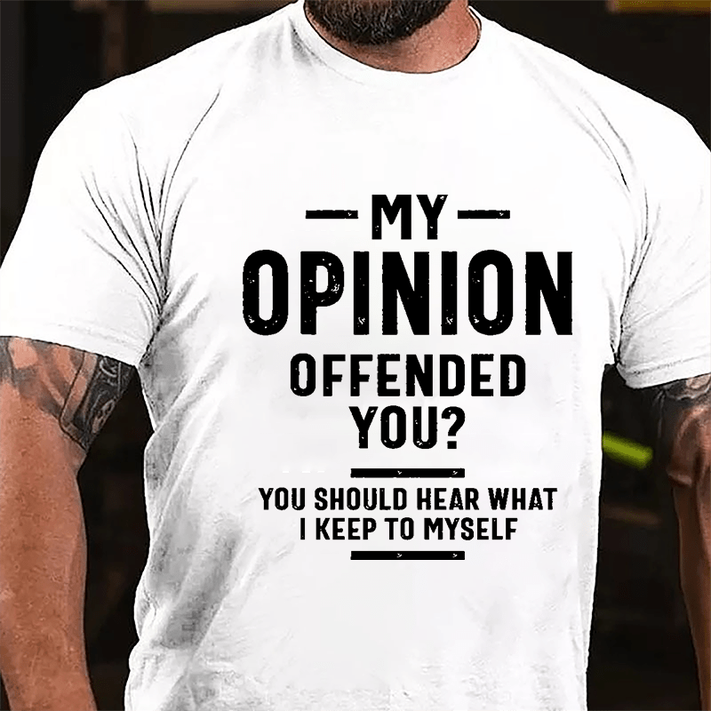 My Opinion Offended You? You Should Hear What I Keep To Myself Sarcastic Cotton T-shirt-Maturelion