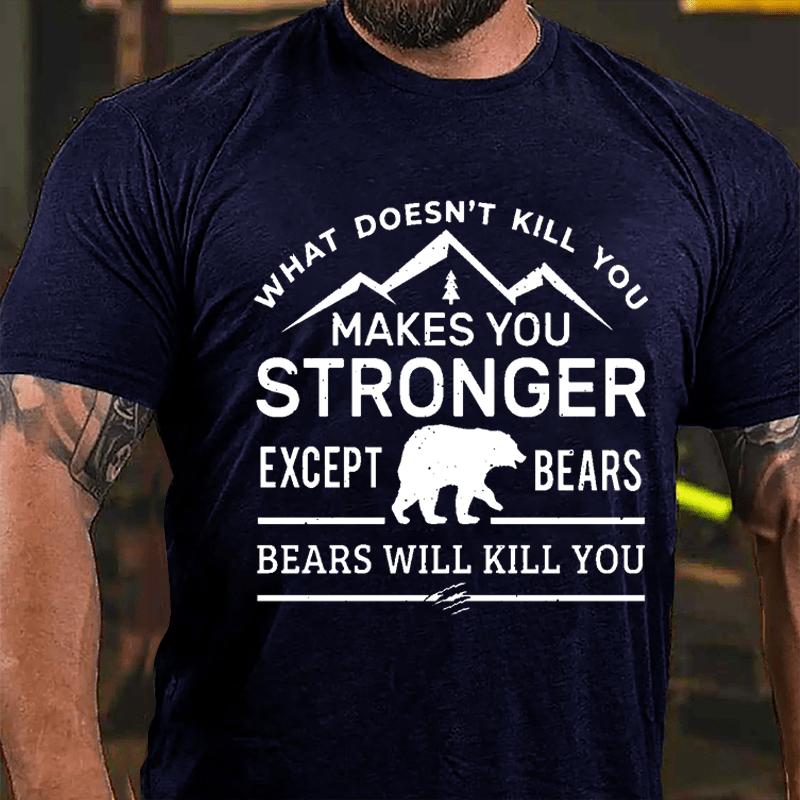 What Doesn't Kill You Makes You Stronger Except Bears Bears Will Kill You Funny Cotton T-shirt (Free Customization)-Maturelion