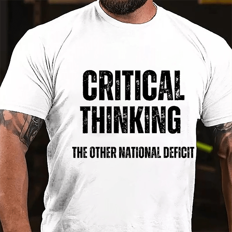 Critical Thinking The Other National Deficit Cotton T-shirt-Maturelion