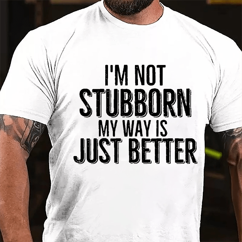 I'm Not Stubborn My Way Is Just Better Cotton T-shirt-Maturelion