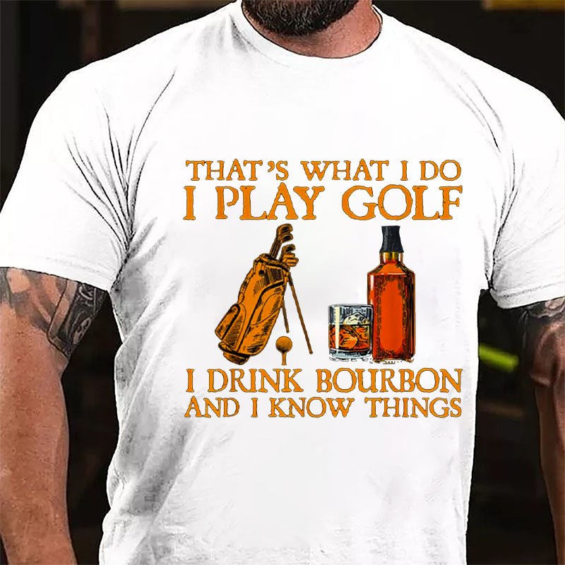 That's What I Do I Play Golf I Drink Bourbon And I Know Things Cotton T-shirt-Maturelion