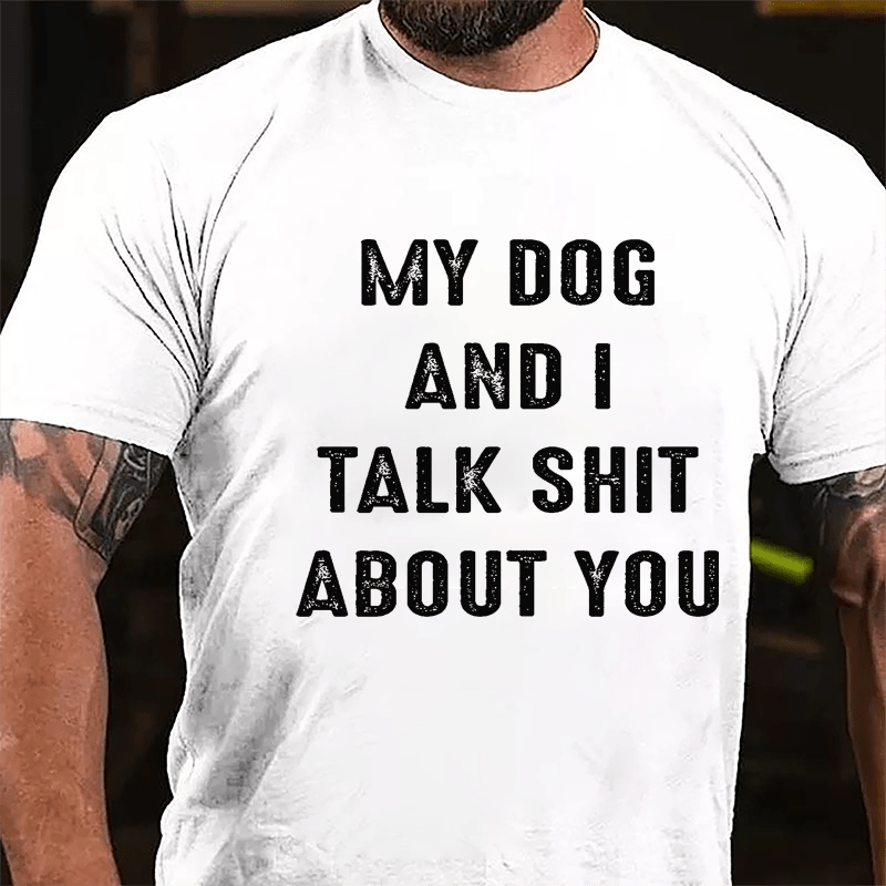 My Dog And I Talk Shit About You Cotton T-shirt-Maturelion