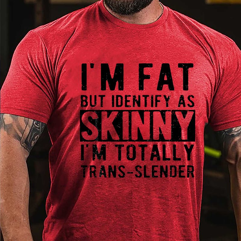 I'm Fat But Identify As Skinny I'm Totally Trans-slender Cotton T-shirt -Maturelion