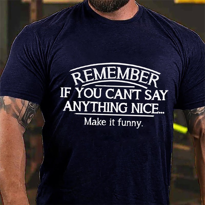 Remember If You Can't Say Anything Nice Make It Funny Cotton T-shirt-Maturelion
