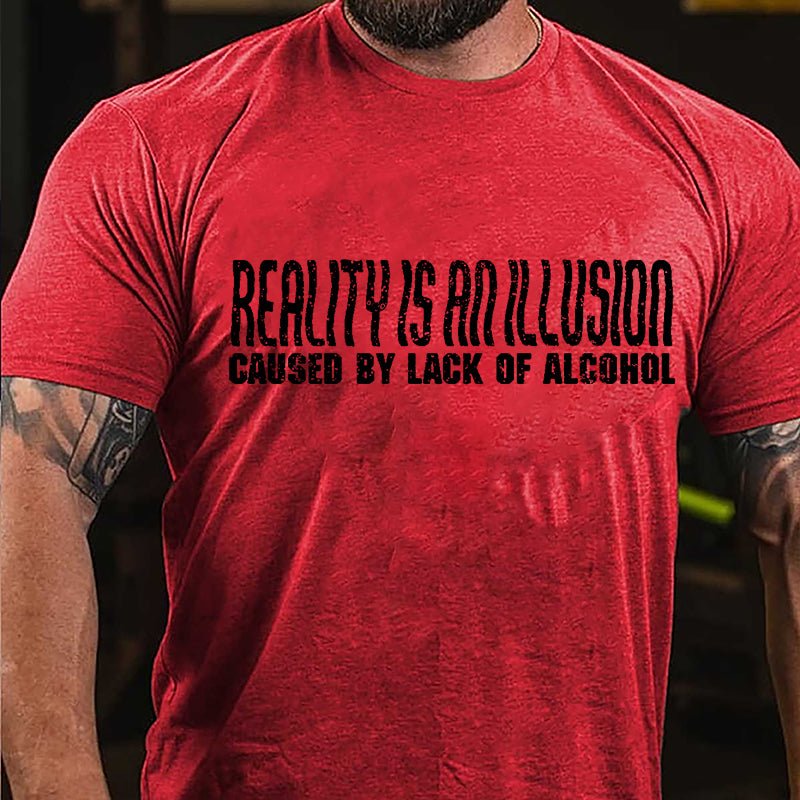 Reality Is An Illusion Caused By Lack Of Alcohol Cotton T-shirt-Maturelion