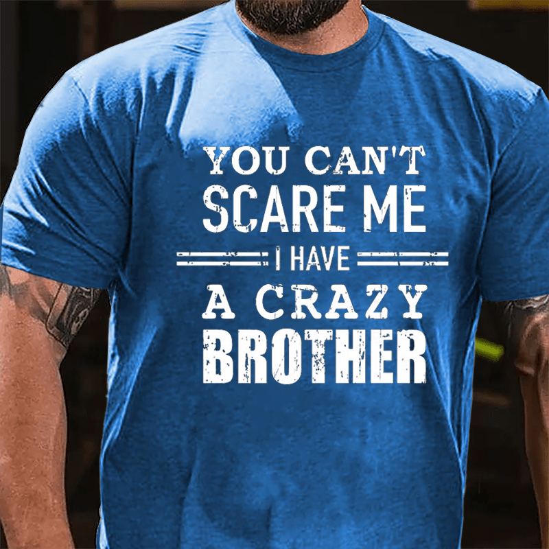 You Can't Scare Me I Have A Crazy Brother Cotton T-shirt-Maturelion