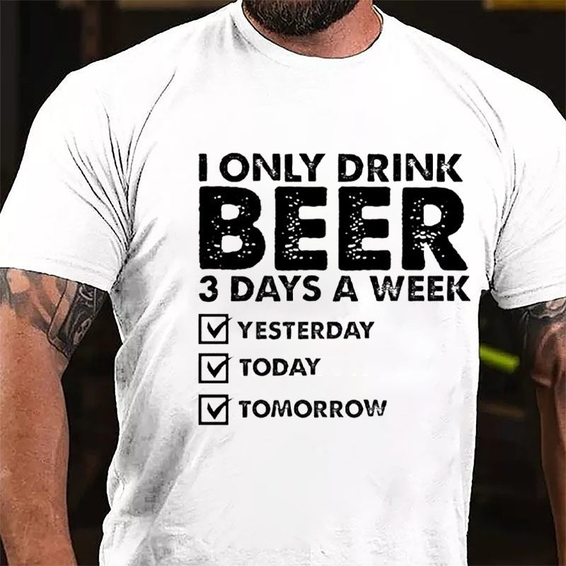 I Only Drink Beer 3 Days A Week Yesterday Today Tomorrow Funny Design Cotton T-shirt-Maturelion