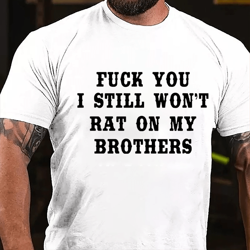 Fuck You I Still Won't Rat On My Brothers Cotton T-shirt-Maturelion