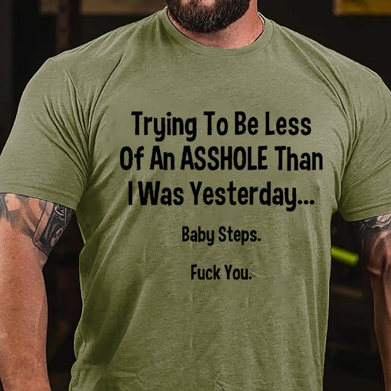 Trying To Be Less Of An Asshole Than I Was Yesterday Baby Steps Fuck You Cotton T-shirt-Maturelion