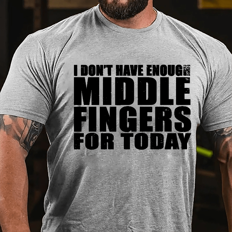 I Don't Have Enough Middle Fingers For Today Cotton T-shirt-Maturelion