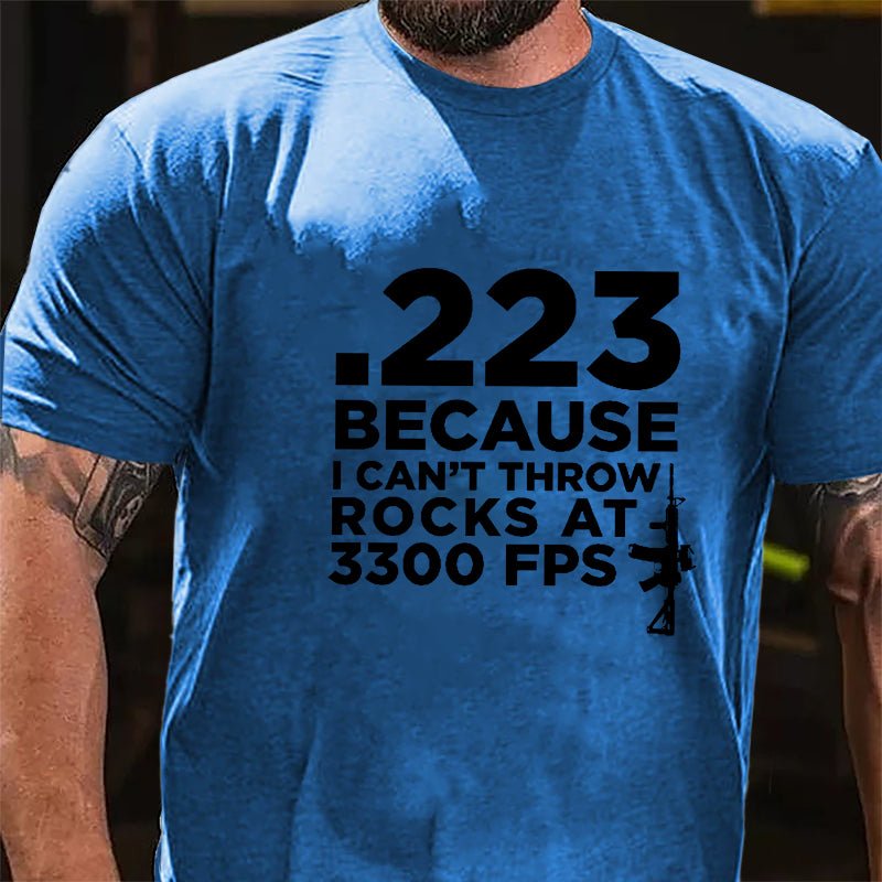 .223 Because U Can't Throw Rocks At 3300 FPS Cotton T-shirt (Free Customization)