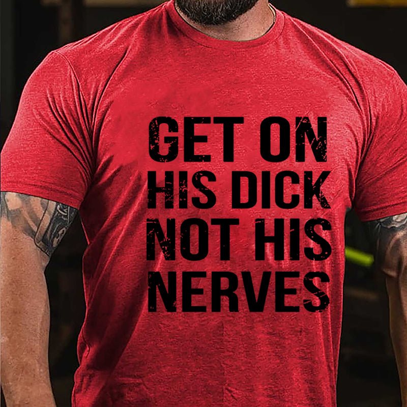 Get On His Dick Not His Nerves Cotton T-shirt-Maturelion