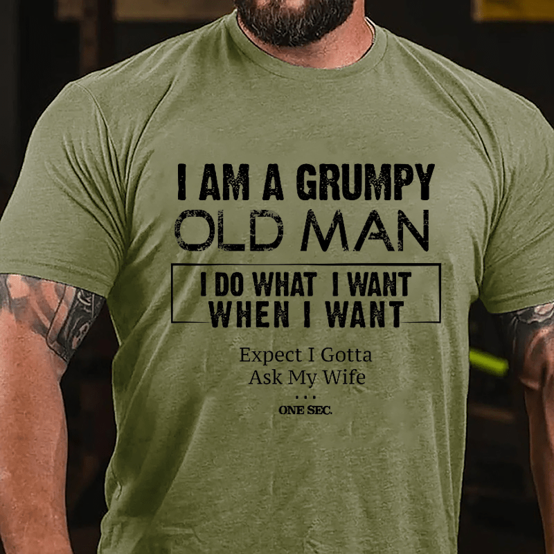 I Am A Grumpy Old Man I Do What I Want When I Want Expect I Gotta Ask My Wife One Sec. Cotton T-shirt-Maturelion