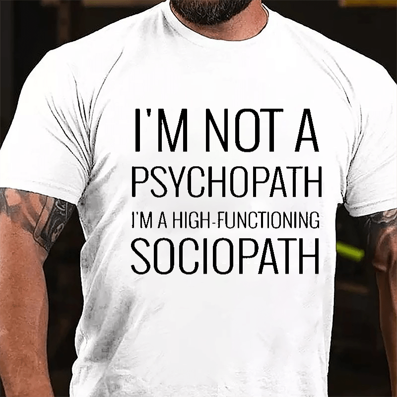 I'm Not A Psychopath I'm A High-functioning Sociopath Cotton T-shirt-Maturelion