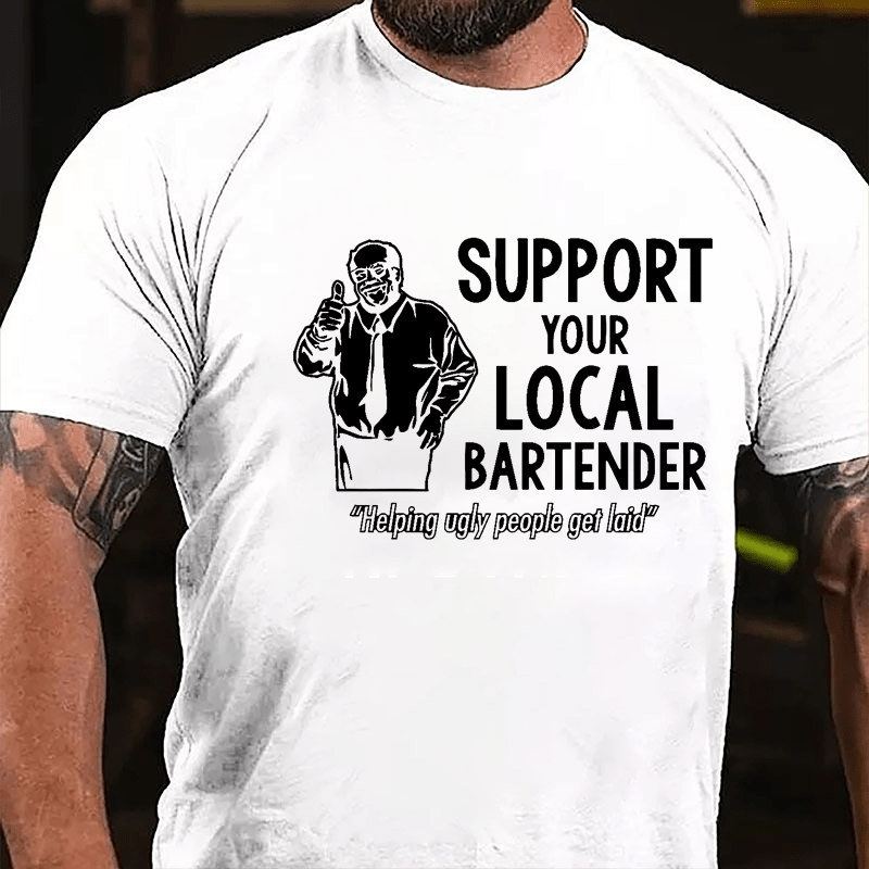 Support Your Local Bartender Helping Ugly People Get Laid Cotton T-shirt-Maturelion