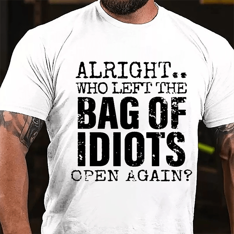 Alright Who Left The Bag Of Idiots Open Again Cotton T-shirt-Maturelion