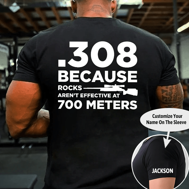 308 Because Rocks Aren't Effective At 700 Meters Cotton T-shirt (Free Customization)