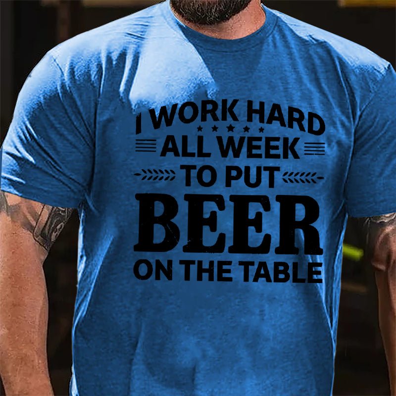 I Work Hard All Week To Put Beer On The Table Cotton T-shirt-Maturelion