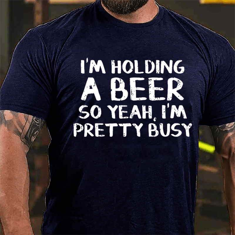 I'm Holding A Beer So Yeah I'm Pretty Busy Cotton T-shirt-Maturelion