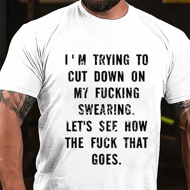 I'm Trying To Cut Down On My Fucking Swearing Let's See How The Fuck That Goes Cotton T-shirt-Maturelion