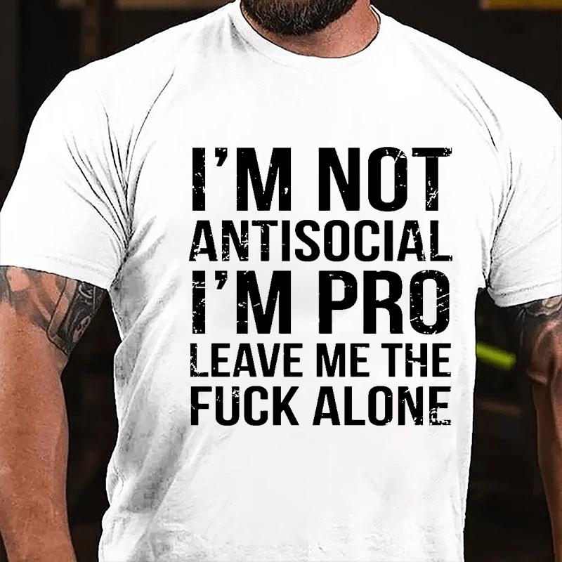 I'm Not Antisocial I'm Pro Leave Me The Fuck Alone Cotton T-shirt-Maturelion