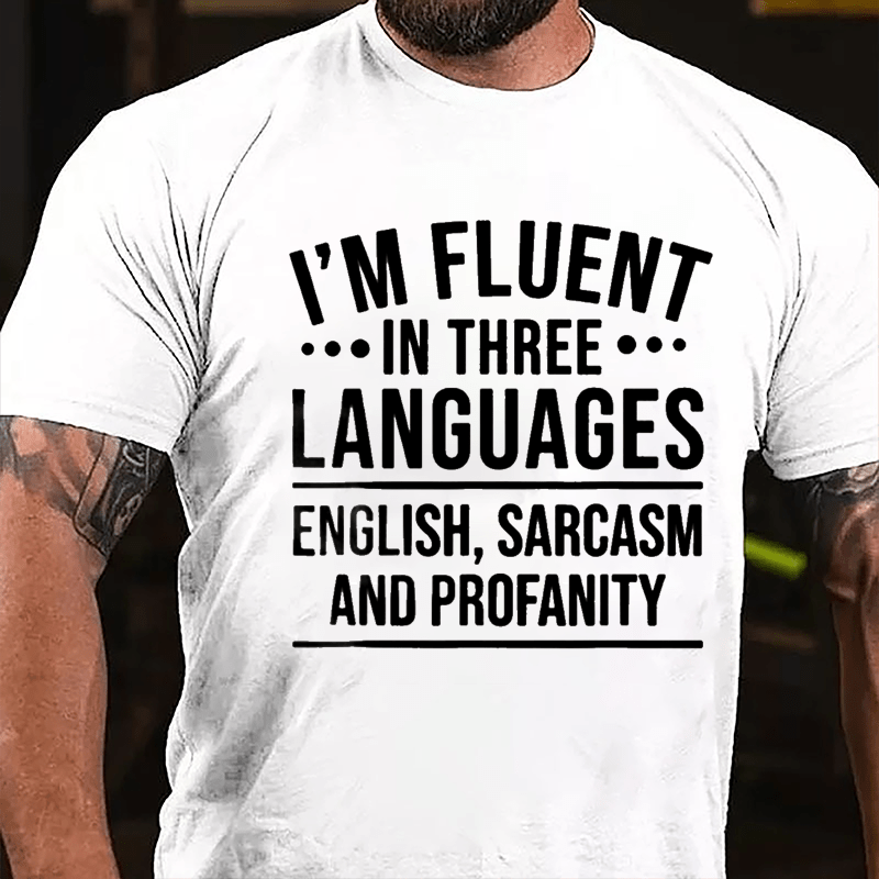 I'm Fluent In Three Languages English Sarcasm And Profanity Cotton T-shirt-Maturelion