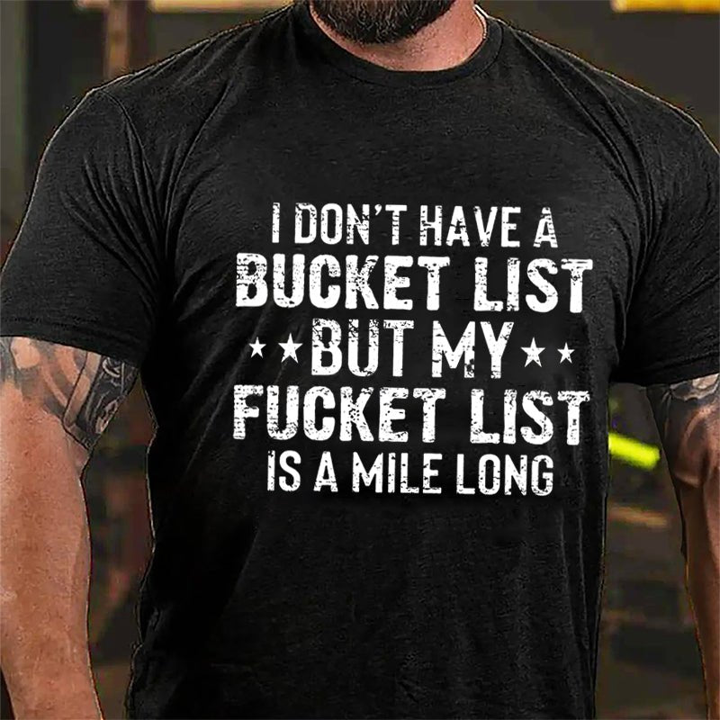 I Don't Have A Bucket List But My Fucket List Is A Mile Long Cotton T-shirt-Maturelion