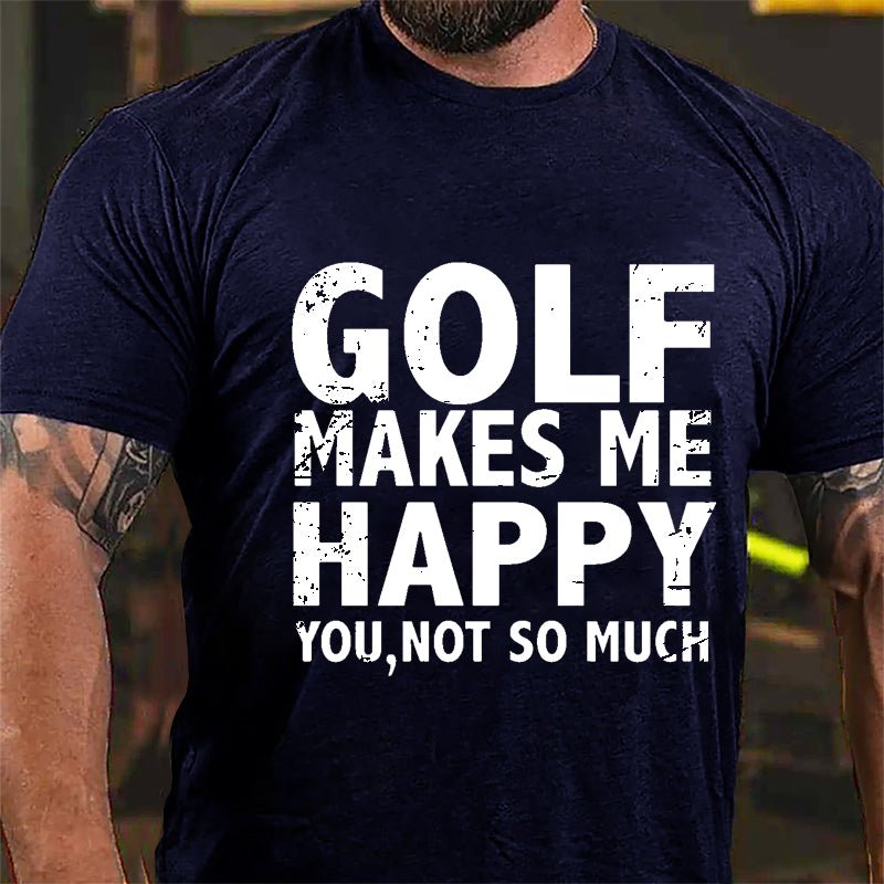 Golf Makes Me Happy, You, Not So Much Cotton T-shirt-Maturelion