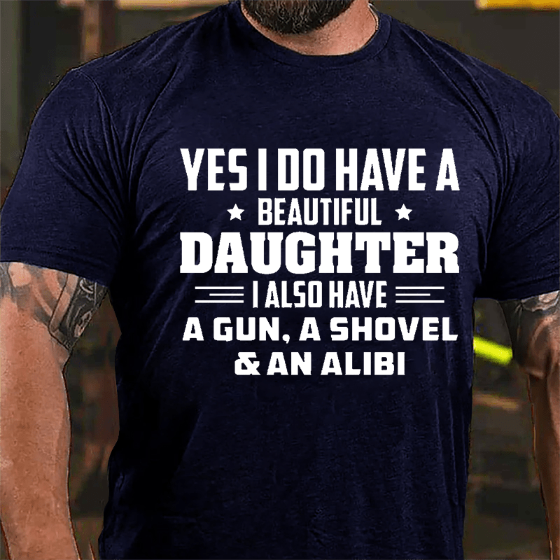 Yes I Do Have A Beautiful Daughter I Also Have A Gun A Shovel & An Alibi Cotton T-shirt-Maturelion