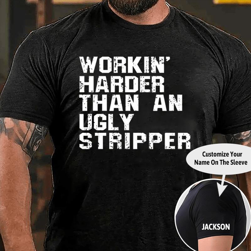 Workin' Harder Than An Ugly Stripper Cotton T-shirt (Free Customization)-Maturelion